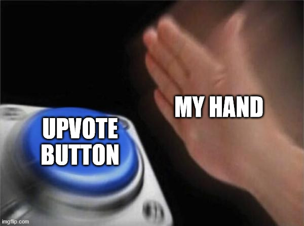 Blank Nut Button Meme | MY HAND UPVOTE BUTTON | image tagged in memes,blank nut button | made w/ Imgflip meme maker