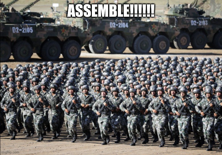 Huge army | ASSEMBLE!!!!!! | image tagged in huge army | made w/ Imgflip meme maker