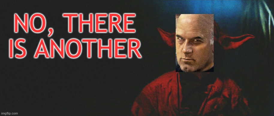 Red Yoda | NO, THERE IS ANOTHER | image tagged in red yoda | made w/ Imgflip meme maker