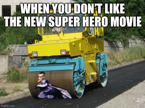 He really hates him | WHEN YOU DON’T LIKE THE NEW SUPER HERO MOVIE | image tagged in helo | made w/ Imgflip meme maker