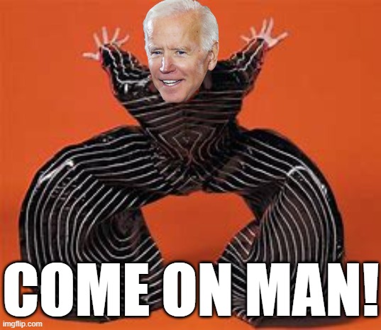 COME ON MAN! | image tagged in biden 2020,creepy joe biden,its the thing | made w/ Imgflip meme maker