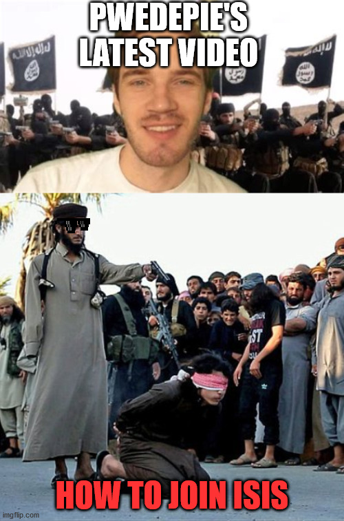 pewdiepie latest video | PWEDEPIE'S LATEST VIDEO; HOW TO JOIN ISIS | image tagged in pewdiepie | made w/ Imgflip meme maker