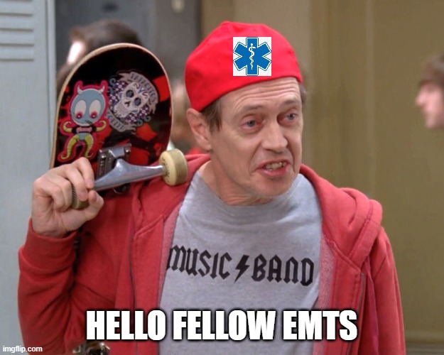 Steve Buscemi Fellow Kids | HELLO FELLOW EMTS | image tagged in steve buscemi fellow kids | made w/ Imgflip meme maker