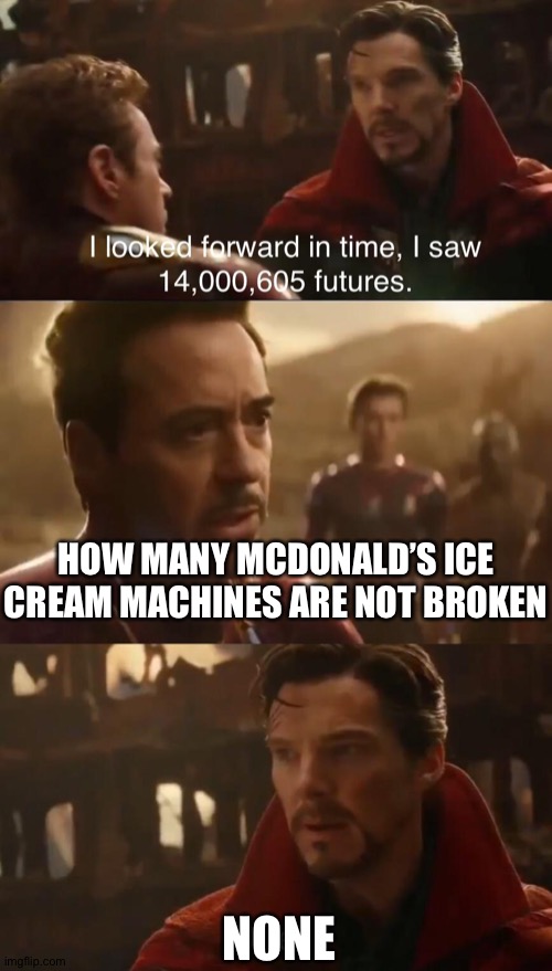 Dr. Strange’s Futures | HOW MANY MCDONALD’S ICE CREAM MACHINES ARE NOT BROKEN; NONE | image tagged in dr stranges futures | made w/ Imgflip meme maker