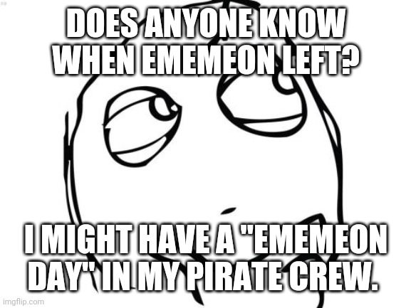 It used to be hers, after all. | DOES ANYONE KNOW WHEN EMEMEON LEFT? I MIGHT HAVE A "EMEMEON DAY" IN MY PIRATE CREW. | made w/ Imgflip meme maker