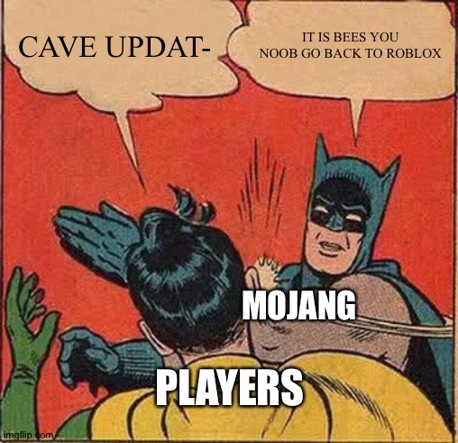 Never happening | CAVE UPDAT-; IT IS BEES YOU NOOB GO BACK TO ROBLOX; MOJANG; PLAYERS | image tagged in memes,batman slapping robin | made w/ Imgflip meme maker