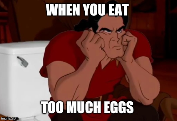 When you eat too much eggs | image tagged in gaston,disney,toilet | made w/ Imgflip meme maker
