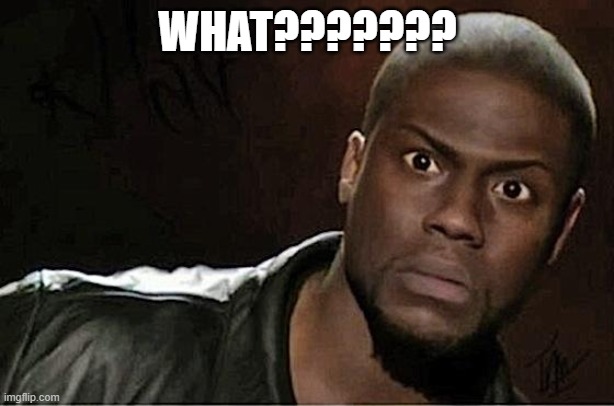 Kevin Hart Meme | WHAT??????? | image tagged in memes,kevin hart | made w/ Imgflip meme maker