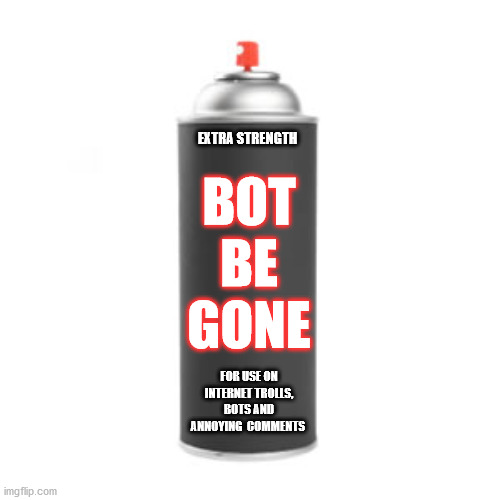 Bot Be Gone | EXTRA STRENGTH; BOT BE GONE; FOR USE ON INTERNET TROLLS, BOTS AND ANNOYING  COMMENTS | image tagged in internet trolls | made w/ Imgflip meme maker