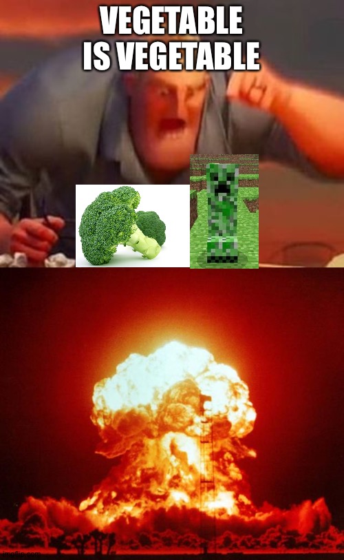 Bomber Greens | VEGETABLE IS VEGETABLE | image tagged in nuke,mr incredible mad,minecraft,video games,disney | made w/ Imgflip meme maker