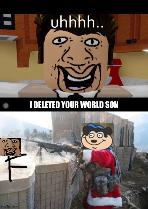 I deleted A Minecraft world in Roblox -the worst father in the world | I DELETED YOUR WORLD SON | image tagged in memes,hohoho,roblox,minecraft | made w/ Imgflip meme maker