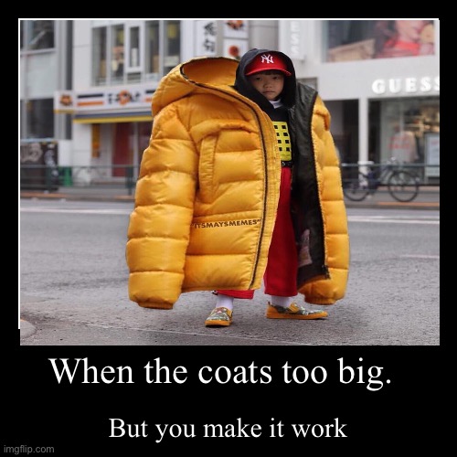 When the coats too big but you make it work | image tagged in funny,demotivationals | made w/ Imgflip demotivational maker