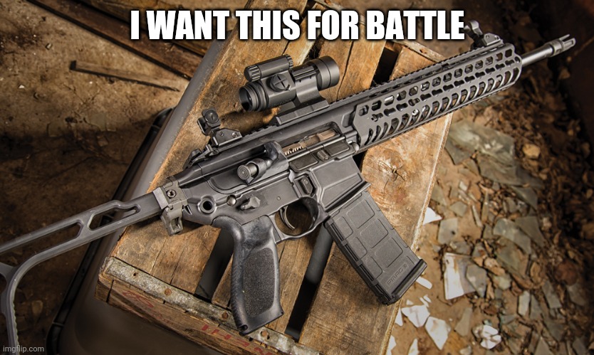 Assault rifle | I WANT THIS FOR BATTLE | image tagged in assault rifle | made w/ Imgflip meme maker