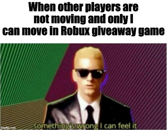 Rap God - Something's Wrong | When other players are not moving and only I can move in Robux giveaway game | image tagged in rap god - something's wrong | made w/ Imgflip meme maker