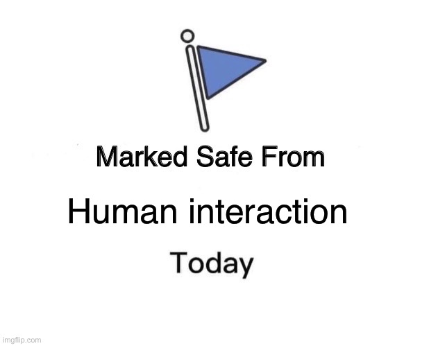 Marked Safe From | Human interaction | image tagged in memes,marked safe from | made w/ Imgflip meme maker