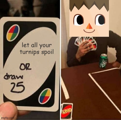 the stock market is my life now | let all your turnips spoil | image tagged in memes,uno draw 25 cards | made w/ Imgflip meme maker
