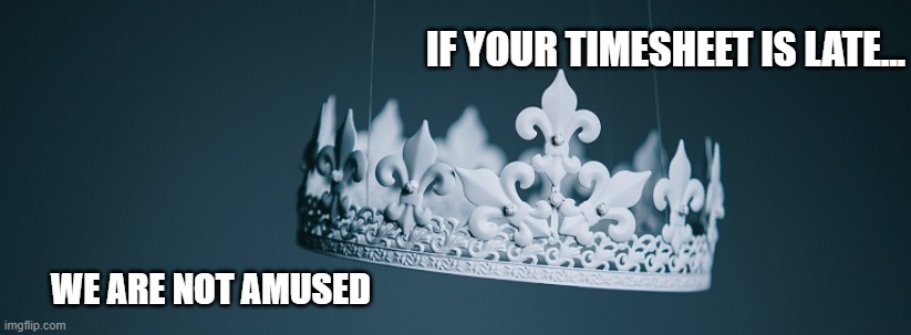 Crown Timesheet Reminder | IF YOUR TIMESHEET IS LATE... WE ARE NOT AMUSED | image tagged in crown timesheet reminder,timesheet reminder,timesheet meme | made w/ Imgflip meme maker