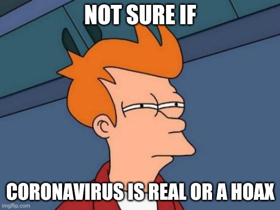 Futurama Fry Meme | NOT SURE IF; CORONAVIRUS IS REAL OR A HOAX | image tagged in memes,futurama fry | made w/ Imgflip meme maker