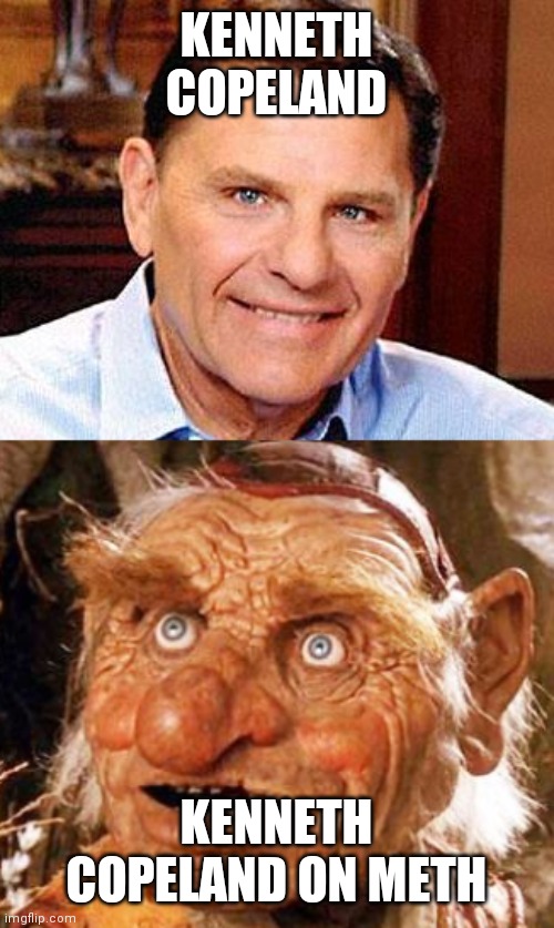Kenneth Copeland | KENNETH COPELAND; KENNETH COPELAND ON METH | image tagged in funny memes | made w/ Imgflip meme maker