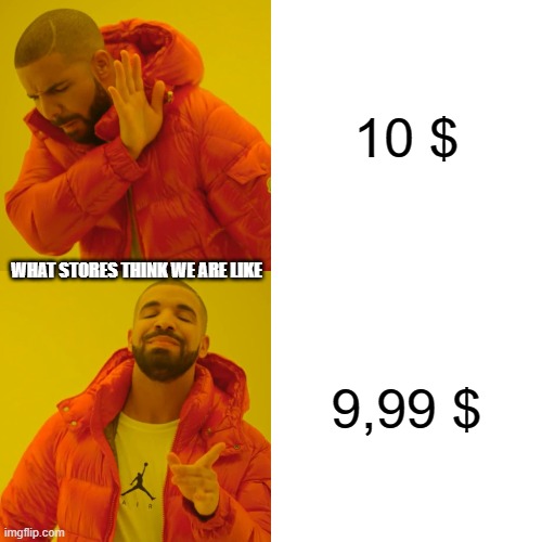 Why do stores think we are dumb?! | 10 $; WHAT STORES THINK WE ARE LIKE; 9,99 $ | image tagged in memes,drake hotline bling | made w/ Imgflip meme maker