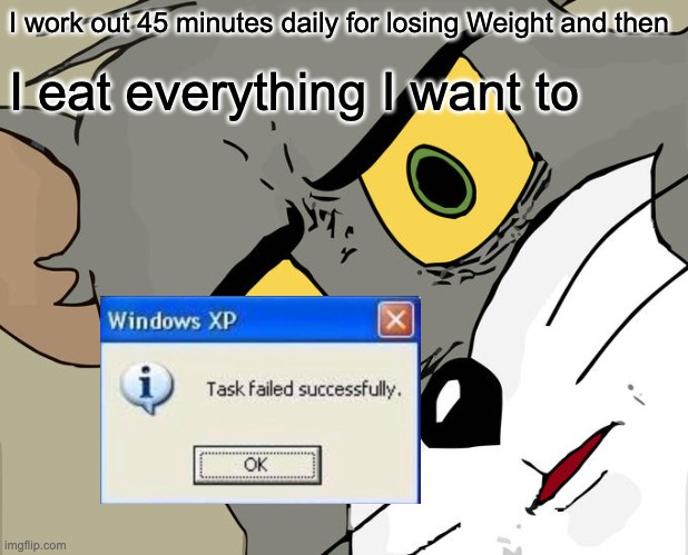 Unsettled Tom | I work out 45 minutes daily for losing Weight and then; I eat everything I want to | image tagged in memes,unsettled tom | made w/ Imgflip meme maker