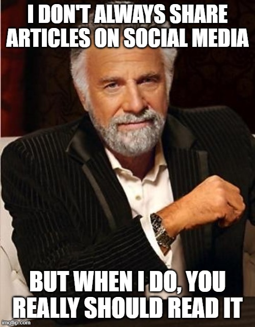 i don't always | I DON'T ALWAYS SHARE ARTICLES ON SOCIAL MEDIA; BUT WHEN I DO, YOU REALLY SHOULD READ IT | image tagged in i don't always | made w/ Imgflip meme maker