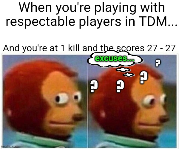 Monkey plays pubg mobile | When you're playing with respectable players in TDM... And you're at 1 kill and the scores 27 - 27; excuses... ? ? ? ? | image tagged in memes,pubg,monkey puppet | made w/ Imgflip meme maker