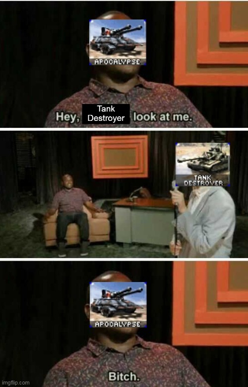 Apocalypse > Tank Destroyer | image tagged in red alert 2,apocalypse tank,tank destroyer,memes,command and conquer,yuri's revenge | made w/ Imgflip meme maker