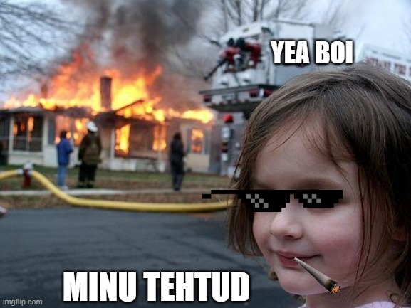 boi | YEA BOI; MINU TEHTUD | image tagged in memes,disaster girl | made w/ Imgflip meme maker