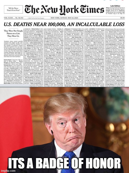 Tell it to the millions of friends and families of the lost | ITS A BADGE OF HONOR | image tagged in memes,coronavirus,donald trump is an idiot,maga,politics | made w/ Imgflip meme maker