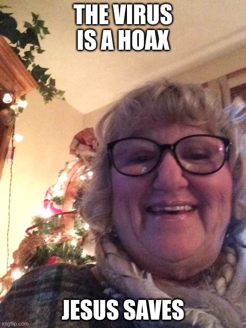 dumb old lady | THE VIRUS IS A HOAX; JESUS SAVES | image tagged in dumbass,christian,anti-vaxx | made w/ Imgflip meme maker