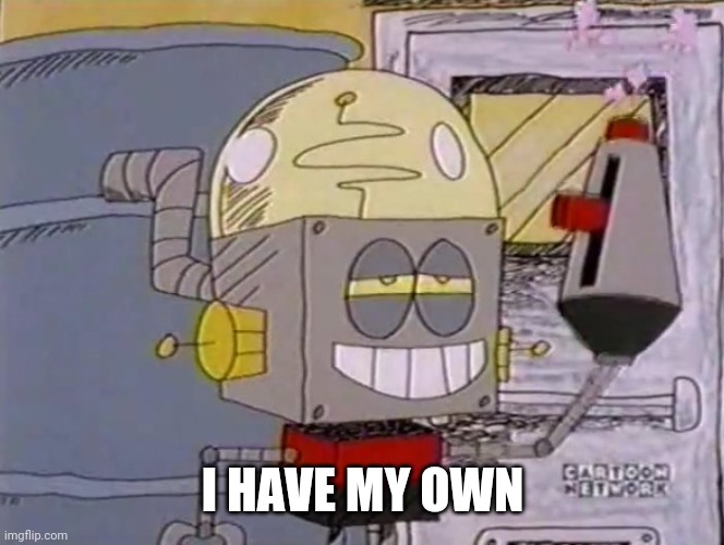 Robot Jones with a gun | I HAVE MY OWN | image tagged in robot jones with a gun | made w/ Imgflip meme maker