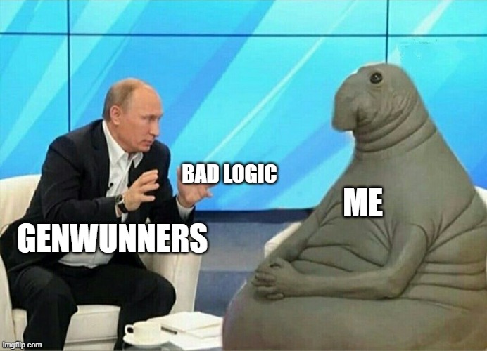 Putin Wosh | BAD LOGIC; GENWUNNERS; ME | image tagged in putin wosh | made w/ Imgflip meme maker