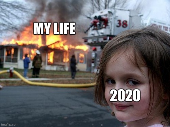 Yep | MY LIFE; 2020 | image tagged in memes,disaster girl | made w/ Imgflip meme maker