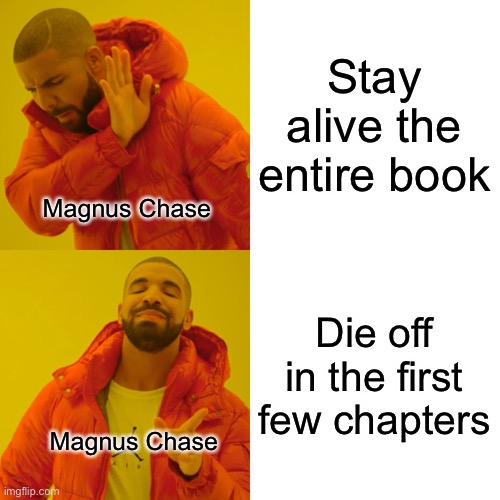 I haven’t read Magnus Chase in a while... (BTW, sorry if I’m not a diehard fan!) |  Stay alive the entire book; Magnus Chase; Die off in the first few chapters; Magnus Chase | image tagged in memes,drake hotline bling | made w/ Imgflip meme maker
