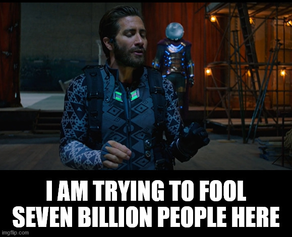 I AM TRYING TO FOOL SEVEN BILLION PEOPLE HERE | made w/ Imgflip meme maker