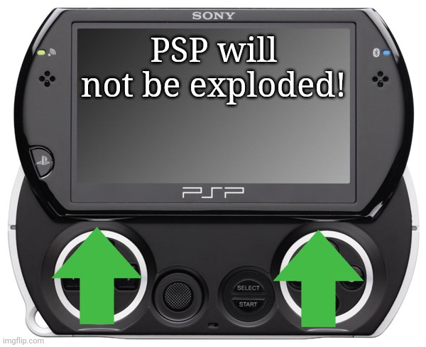 Sony PSP GO (N-1000) | PSP will not be exploded! | image tagged in sony psp go n-1000 | made w/ Imgflip meme maker