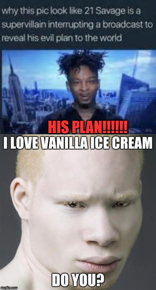 21 | HIS PLAN!!!!!! | image tagged in his plan | made w/ Imgflip meme maker