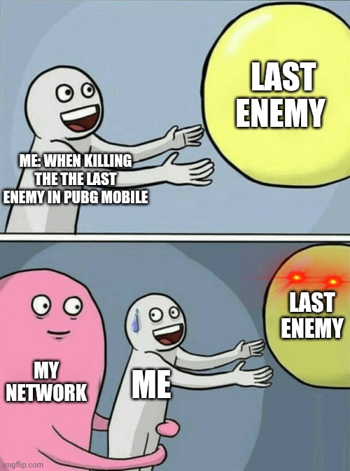 Running Away Balloon | LAST ENEMY; ME: WHEN KILLING THE THE LAST ENEMY IN PUBG MOBILE; LAST ENEMY; MY NETWORK; ME | image tagged in memes,running away balloon | made w/ Imgflip meme maker