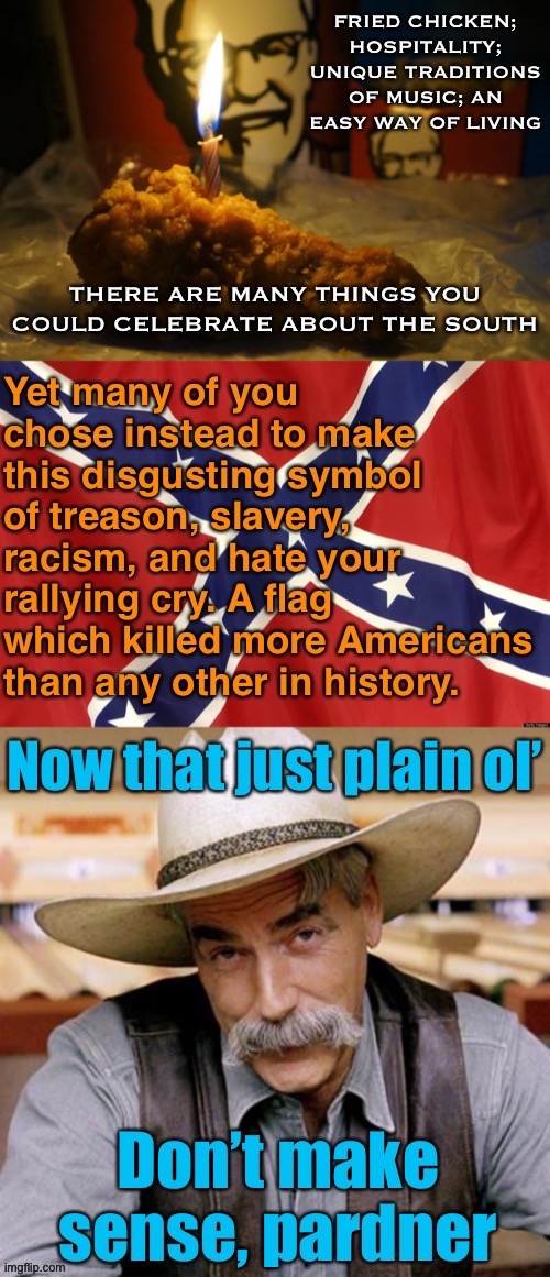 Celebrate just about anything about the South but this. | image tagged in southern pride,southern,kentucky fried chicken,fried chicken,confederate flag,sarcasm cowboy | made w/ Imgflip meme maker