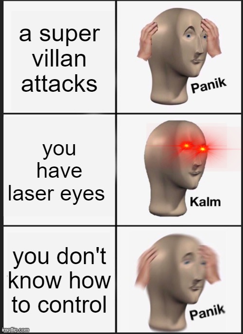 Panik Kalm Panik | a super villan attacks; you have laser eyes; you don't know how to control | image tagged in memes,panik kalm panik | made w/ Imgflip meme maker