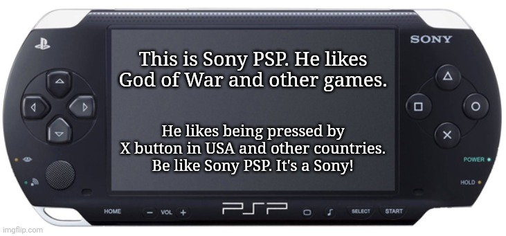 Be like Sony PSP! (Be like Bill) | This is Sony PSP. He likes God of War and other games. He likes being pressed by X button in USA and other countries. Be like Sony PSP. It's a Sony! | image tagged in sony psp-1000,be like bill,memes,popular,playstation,video games | made w/ Imgflip meme maker
