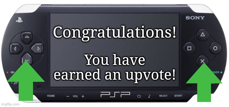 Sony PSP-1000 | Congratulations! You have earned an upvote! | image tagged in sony psp-1000 | made w/ Imgflip meme maker