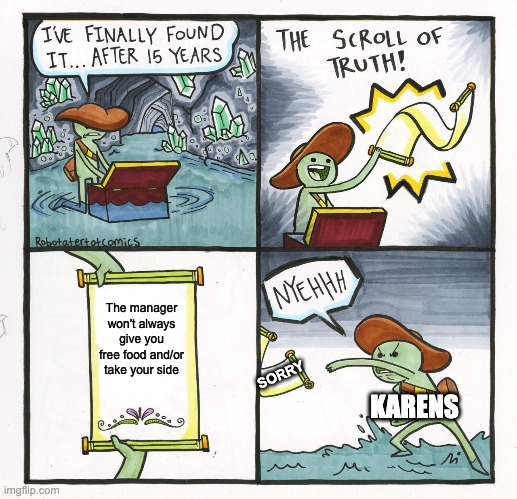The Scroll Of Truth Meme | The manager won't always give you free food and/or take your side; SORRY; KARENS | image tagged in memes,the scroll of truth | made w/ Imgflip meme maker
