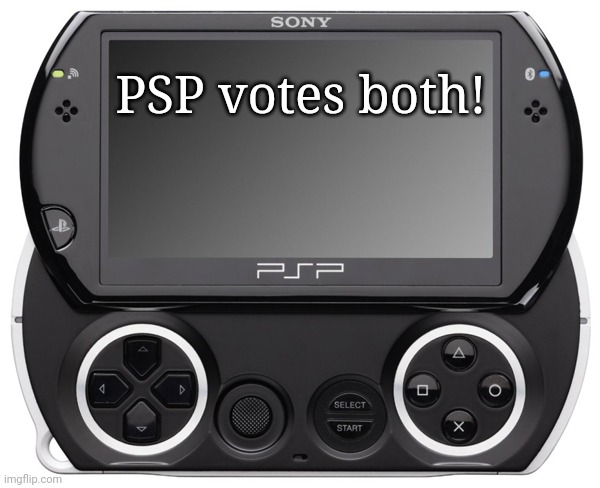 Sony PSP GO (N-1000) | PSP votes both! | image tagged in sony psp go n-1000 | made w/ Imgflip meme maker