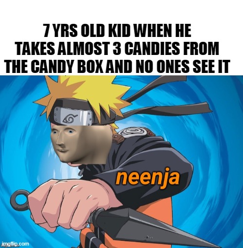 Candi | 7 YRS OLD KID WHEN HE TAKES ALMOST 3 CANDIES FROM THE CANDY BOX AND NO ONES SEE IT | image tagged in blank white template,naruto stonks | made w/ Imgflip meme maker