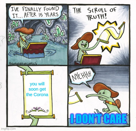 The Scroll Of Truth Meme | you will soon get the Corona; I DON'T CARE | image tagged in memes,the scroll of truth | made w/ Imgflip meme maker