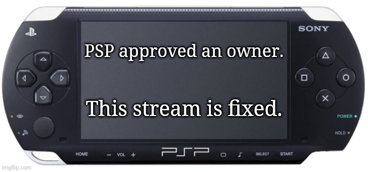 Sony PSP-1000 | PSP approved an owner. This stream is fixed. | image tagged in sony psp-1000,memes,playstation | made w/ Imgflip meme maker