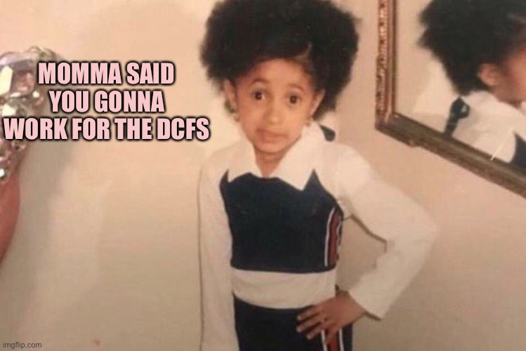 Young Cardi B Meme | MOMMA SAID YOU GONNA WORK FOR THE DCFS | image tagged in memes,young cardi b | made w/ Imgflip meme maker