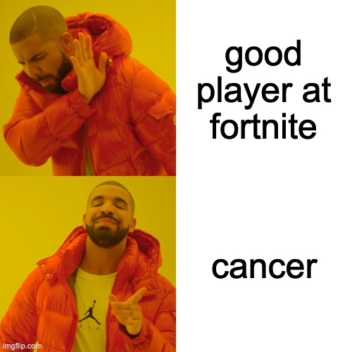 Drake Hotline Bling | good player at fortnite; cancer | image tagged in memes,drake hotline bling | made w/ Imgflip meme maker